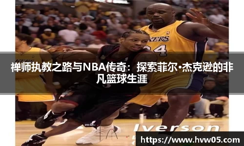 禅师执教之路与NBA传奇：探索菲尔·杰克逊的非凡篮球生涯